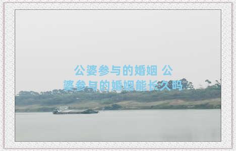 公婆参与的婚姻 公婆参与的婚姻能长久吗